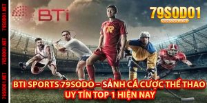 BTI Sports 79Sodo – Sảnh Cá Cược Thể Thao Uy Tín TOP 1 Hiện Nay