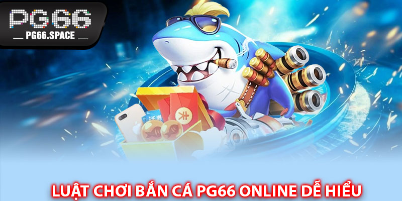 Luật chơi Bắn Cá PG66 online dễ hiểu 