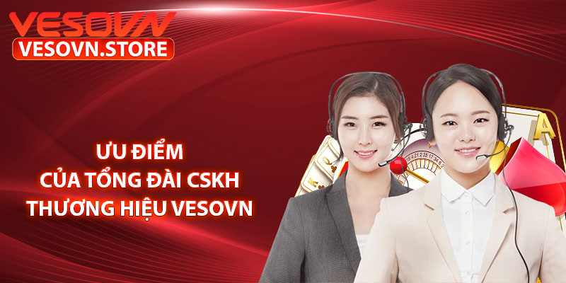 Ưu điểm của tổng đài CSKH thương hiệu vesovn 