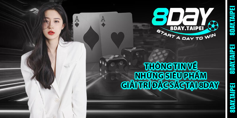 Thông tin về những siêu phẩm giải trí đặc sắc tại 8day